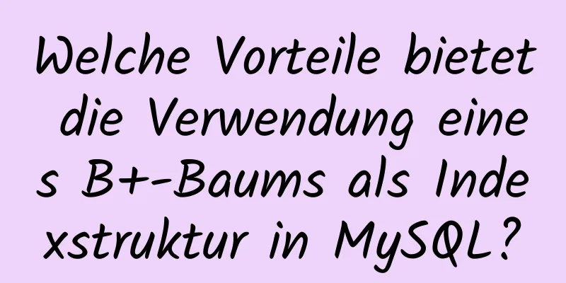 Welche Vorteile bietet die Verwendung eines B+-Baums als Indexstruktur in MySQL?