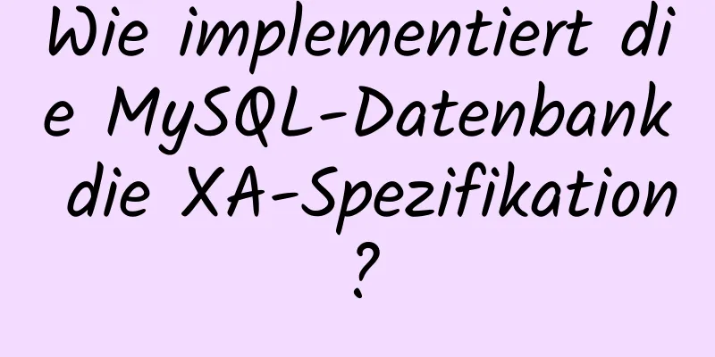 Wie implementiert die MySQL-Datenbank die XA-Spezifikation?