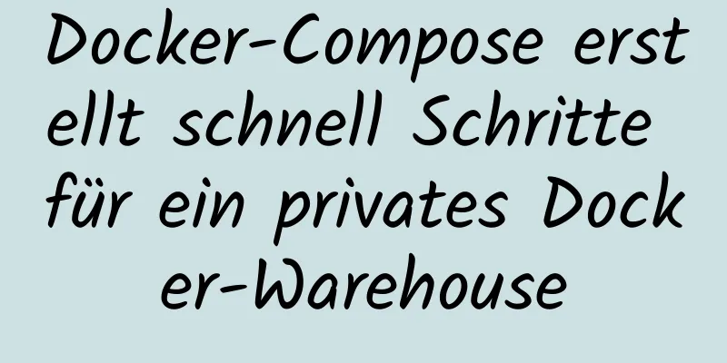 Docker-Compose erstellt schnell Schritte für ein privates Docker-Warehouse