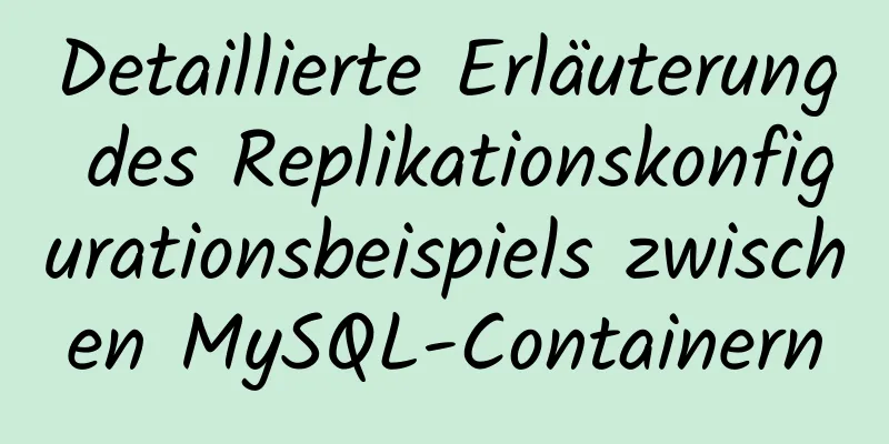 Detaillierte Erläuterung des Replikationskonfigurationsbeispiels zwischen MySQL-Containern