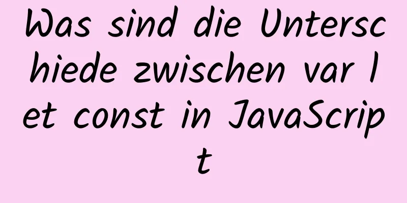 Was sind die Unterschiede zwischen var let const in JavaScript