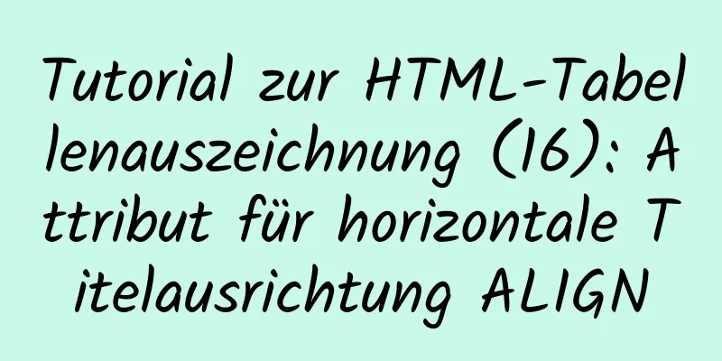 Tutorial zur HTML-Tabellenauszeichnung (16): Attribut für horizontale Titelausrichtung ALIGN