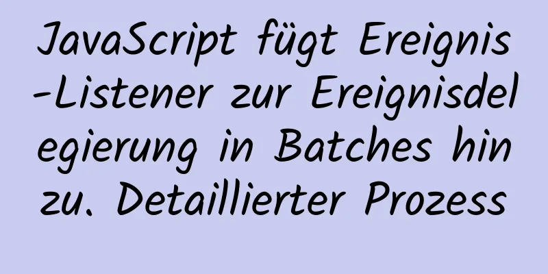 JavaScript fügt Ereignis-Listener zur Ereignisdelegierung in Batches hinzu. Detaillierter Prozess