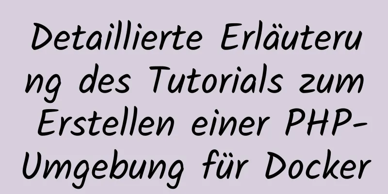 Detaillierte Erläuterung des Tutorials zum Erstellen einer PHP-Umgebung für Docker