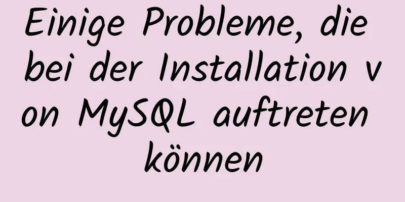 Einige Probleme, die bei der Installation von MySQL auftreten können