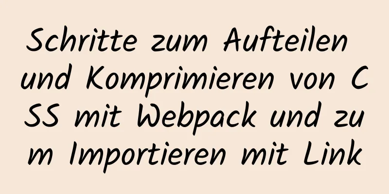 Schritte zum Aufteilen und Komprimieren von CSS mit Webpack und zum Importieren mit Link