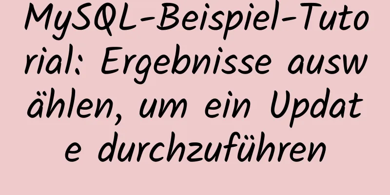 MySQL-Beispiel-Tutorial: Ergebnisse auswählen, um ein Update durchzuführen