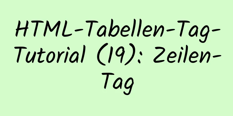 HTML-Tabellen-Tag-Tutorial (19): Zeilen-Tag