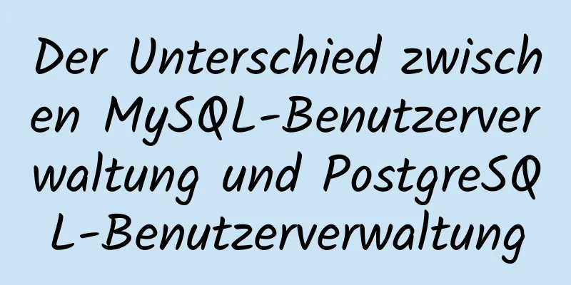 Der Unterschied zwischen MySQL-Benutzerverwaltung und PostgreSQL-Benutzerverwaltung