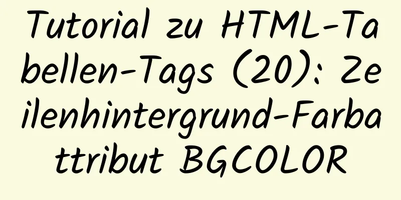 Tutorial zu HTML-Tabellen-Tags (20): Zeilenhintergrund-Farbattribut BGCOLOR