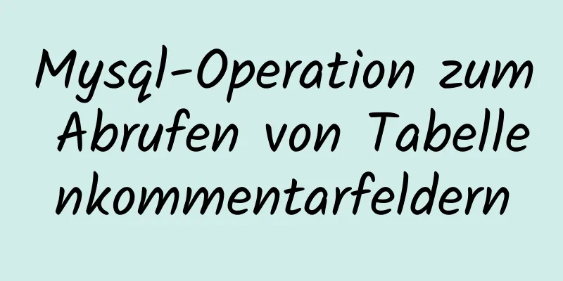 Mysql-Operation zum Abrufen von Tabellenkommentarfeldern