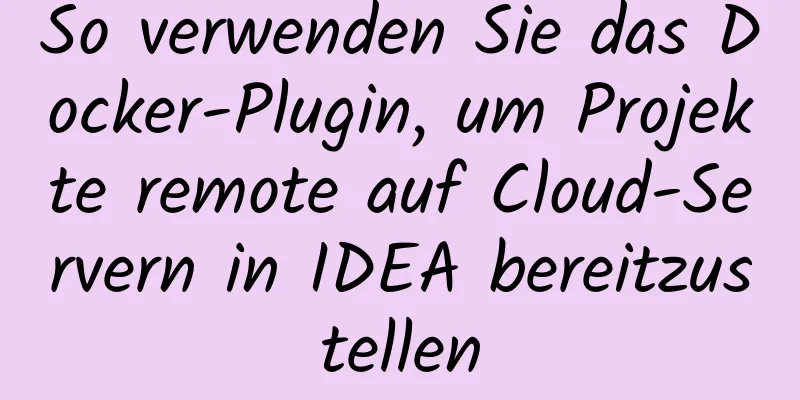 So verwenden Sie das Docker-Plugin, um Projekte remote auf Cloud-Servern in IDEA bereitzustellen