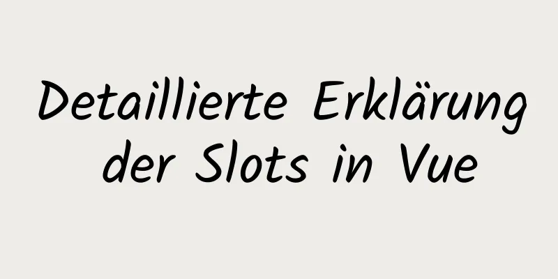 Detaillierte Erklärung der Slots in Vue