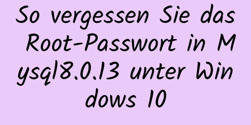 So vergessen Sie das Root-Passwort in Mysql8.0.13 unter Windows 10