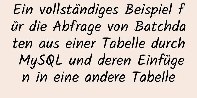 Ein vollständiges Beispiel für die Abfrage von Batchdaten aus einer Tabelle durch MySQL und deren Einfügen in eine andere Tabelle