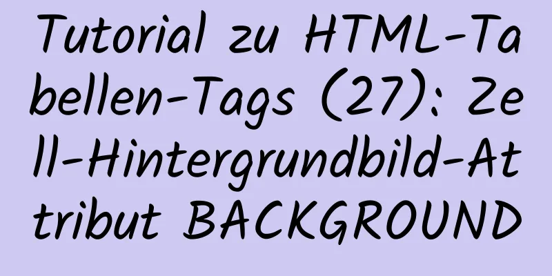 Tutorial zu HTML-Tabellen-Tags (27): Zell-Hintergrundbild-Attribut BACKGROUND