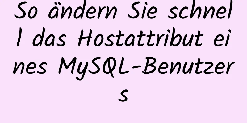 So ändern Sie schnell das Hostattribut eines MySQL-Benutzers