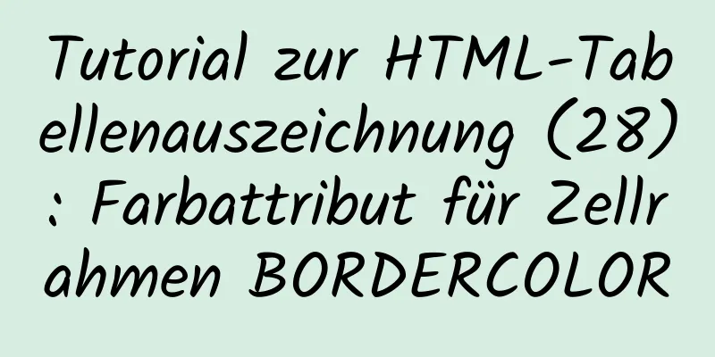 Tutorial zur HTML-Tabellenauszeichnung (28): Farbattribut für Zellrahmen BORDERCOLOR