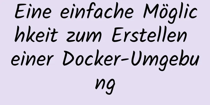 Eine einfache Möglichkeit zum Erstellen einer Docker-Umgebung