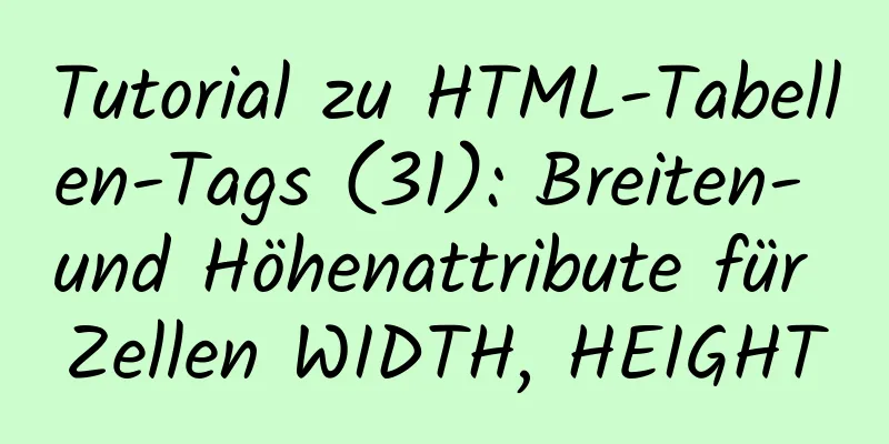 Tutorial zu HTML-Tabellen-Tags (31): Breiten- und Höhenattribute für Zellen WIDTH, HEIGHT