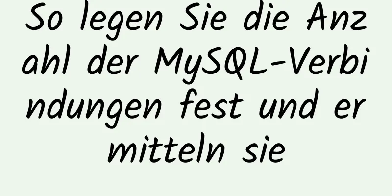 So legen Sie die Anzahl der MySQL-Verbindungen fest und ermitteln sie