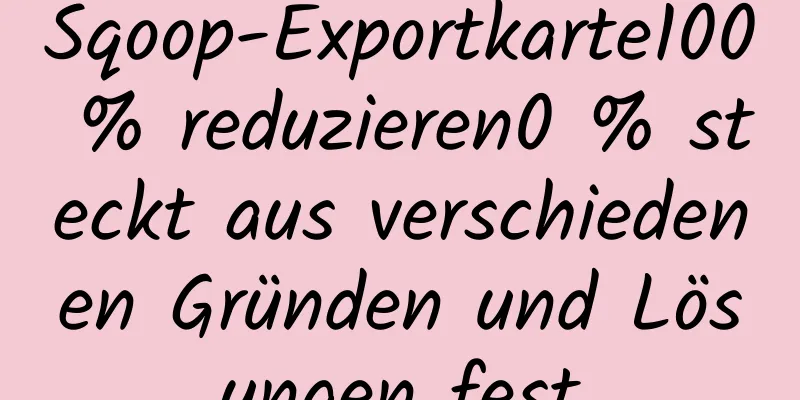 Sqoop-Exportkarte100 % reduzieren0 % steckt aus verschiedenen Gründen und Lösungen fest