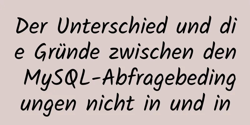 Der Unterschied und die Gründe zwischen den MySQL-Abfragebedingungen nicht in und in