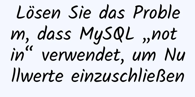 Lösen Sie das Problem, dass MySQL „not in“ verwendet, um Nullwerte einzuschließen