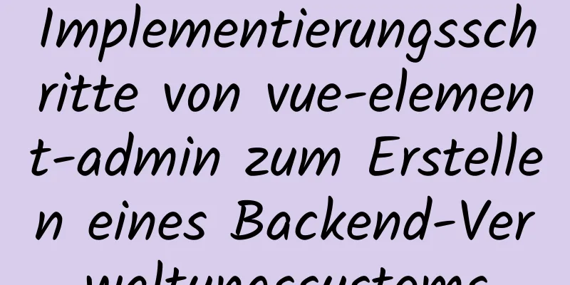 Implementierungsschritte von vue-element-admin zum Erstellen eines Backend-Verwaltungssystems