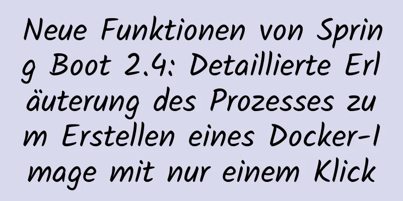 Neue Funktionen von Spring Boot 2.4: Detaillierte Erläuterung des Prozesses zum Erstellen eines Docker-Image mit nur einem Klick