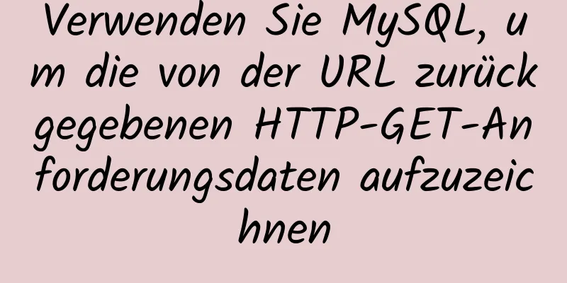 Verwenden Sie MySQL, um die von der URL zurückgegebenen HTTP-GET-Anforderungsdaten aufzuzeichnen