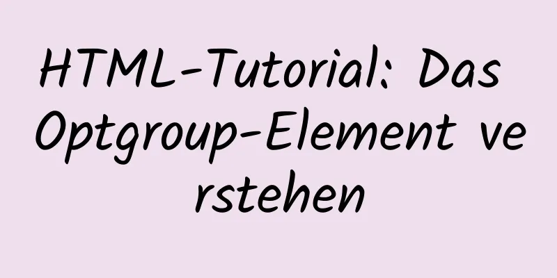 HTML-Tutorial: Das Optgroup-Element verstehen