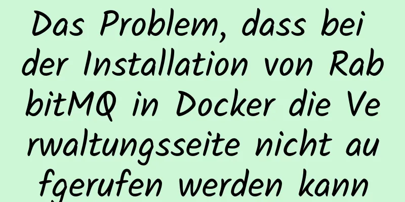 Das Problem, dass bei der Installation von RabbitMQ in Docker die Verwaltungsseite nicht aufgerufen werden kann