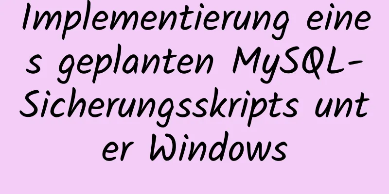 Implementierung eines geplanten MySQL-Sicherungsskripts unter Windows