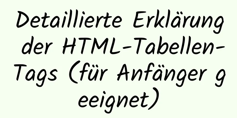 Detaillierte Erklärung der HTML-Tabellen-Tags (für Anfänger geeignet)