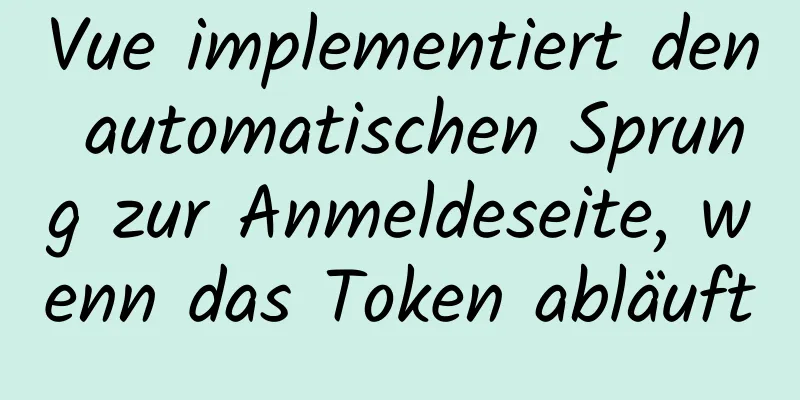 Vue implementiert den automatischen Sprung zur Anmeldeseite, wenn das Token abläuft