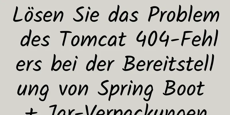 Lösen Sie das Problem des Tomcat 404-Fehlers bei der Bereitstellung von Spring Boot + Jar-Verpackungen