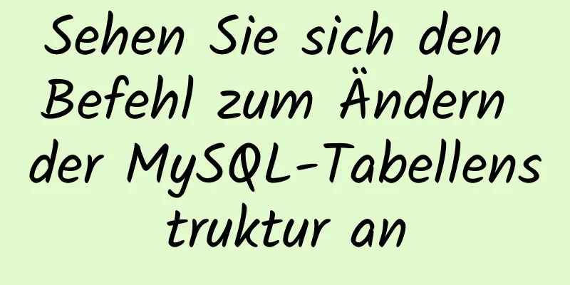 Sehen Sie sich den Befehl zum Ändern der MySQL-Tabellenstruktur an