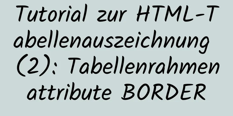 Tutorial zur HTML-Tabellenauszeichnung (2): Tabellenrahmenattribute BORDER