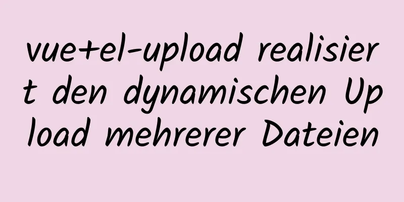 vue+el-upload realisiert den dynamischen Upload mehrerer Dateien