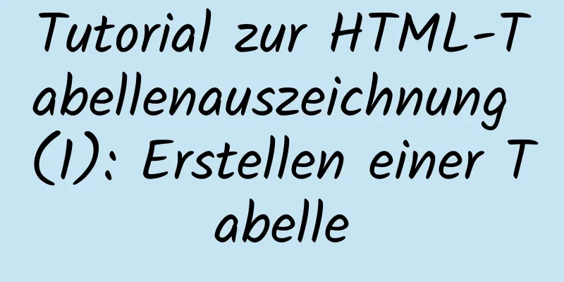 Tutorial zur HTML-Tabellenauszeichnung (1): Erstellen einer Tabelle