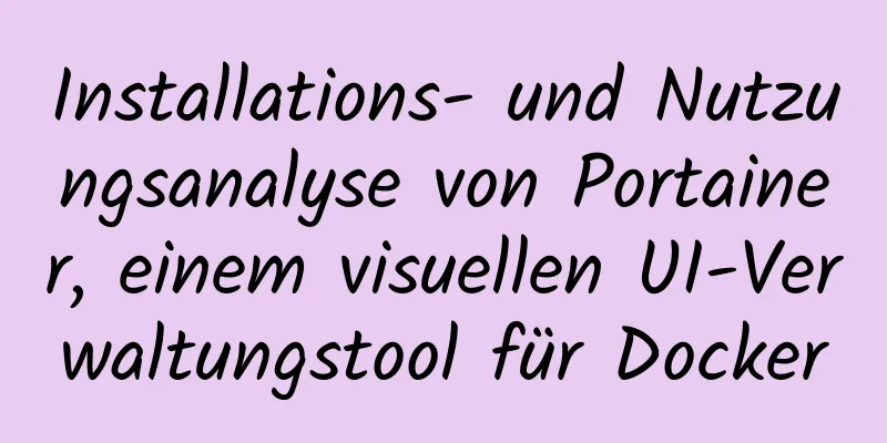 Installations- und Nutzungsanalyse von Portainer, einem visuellen UI-Verwaltungstool für Docker