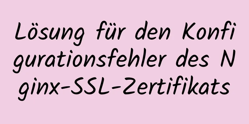 Lösung für den Konfigurationsfehler des Nginx-SSL-Zertifikats