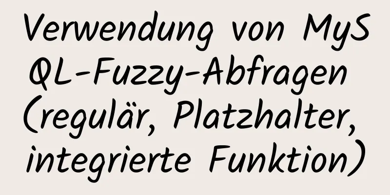 Verwendung von MySQL-Fuzzy-Abfragen (regulär, Platzhalter, integrierte Funktion)