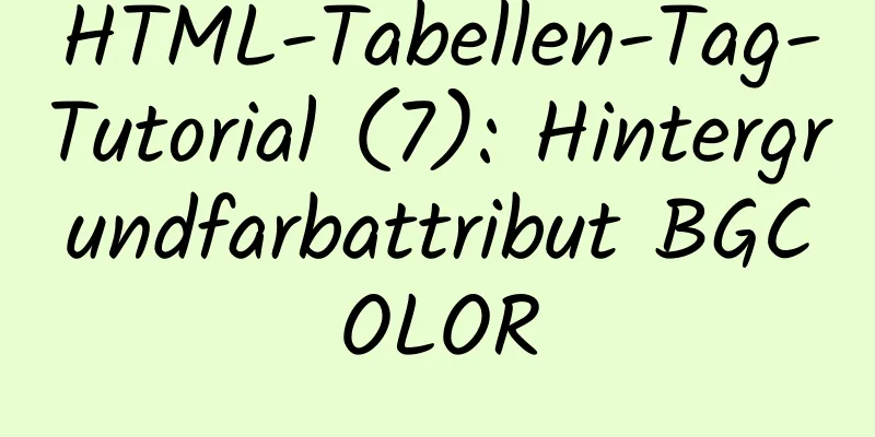 HTML-Tabellen-Tag-Tutorial (7): Hintergrundfarbattribut BGCOLOR