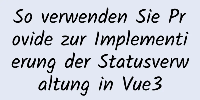 So verwenden Sie Provide zur Implementierung der Statusverwaltung in Vue3