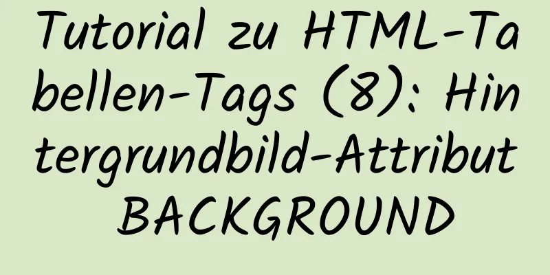 Tutorial zu HTML-Tabellen-Tags (8): Hintergrundbild-Attribut BACKGROUND