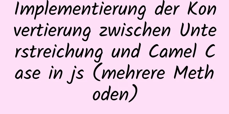 Implementierung der Konvertierung zwischen Unterstreichung und Camel Case in js (mehrere Methoden)