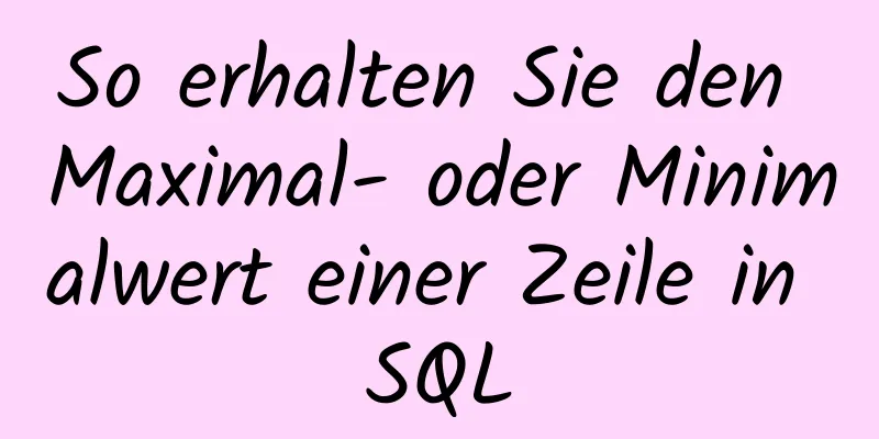 So erhalten Sie den Maximal- oder Minimalwert einer Zeile in SQL