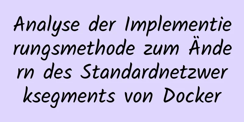 Analyse der Implementierungsmethode zum Ändern des Standardnetzwerksegments von Docker